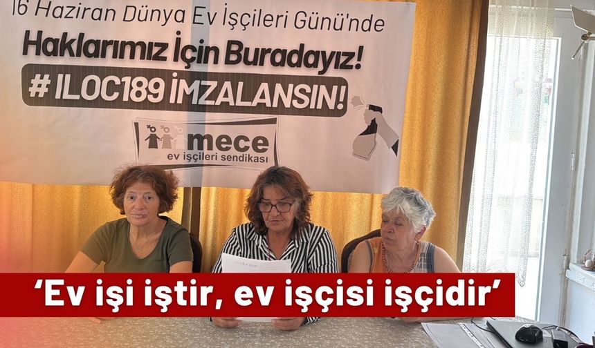 ‘Ev işi iştir, ev işçisi işçidir’
