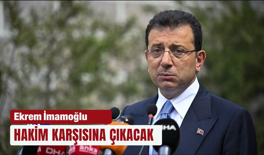 Ekrem İmamoğlu hakim karşısına çıkacak