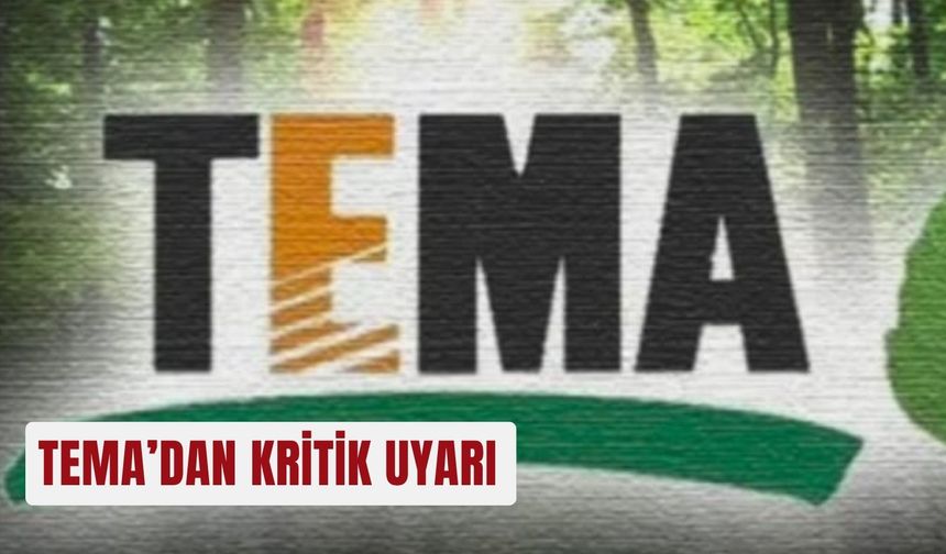 TEMA’dan kritik uyarı