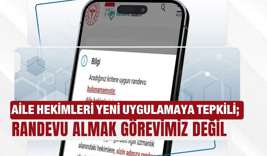 Aile hekimleri yeni uygulamaya tepkili; Randevu almak görevimiz değil