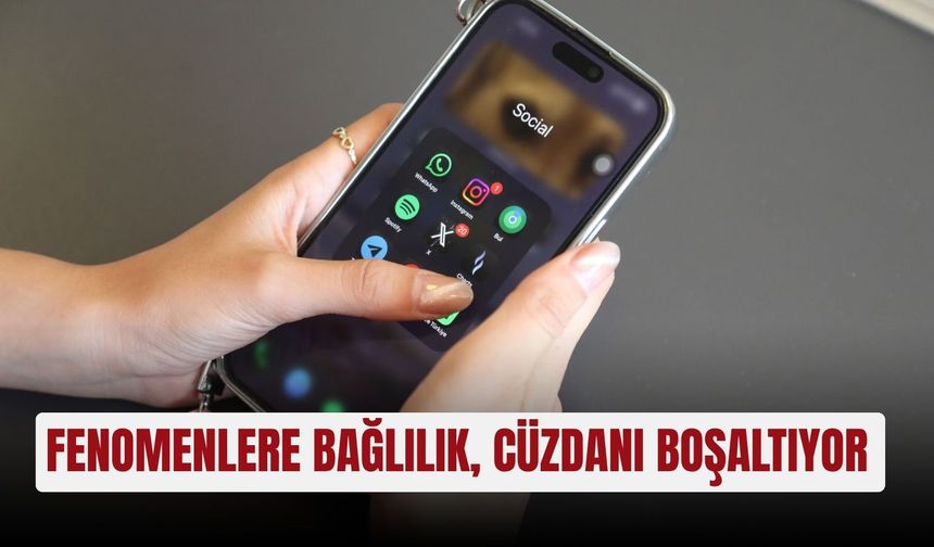 Fenomenlere bağlılık, cüzdanı boşaltıyor