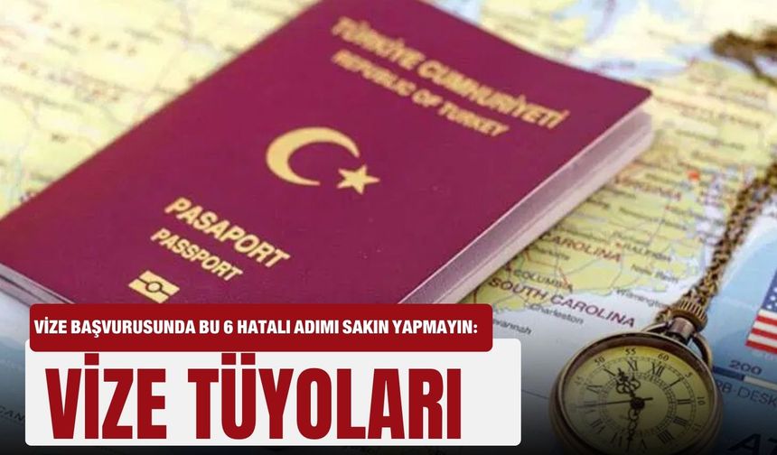 Vize alırken bu 6 hatalı adımı sakın yapmayın: Vize tüyoları