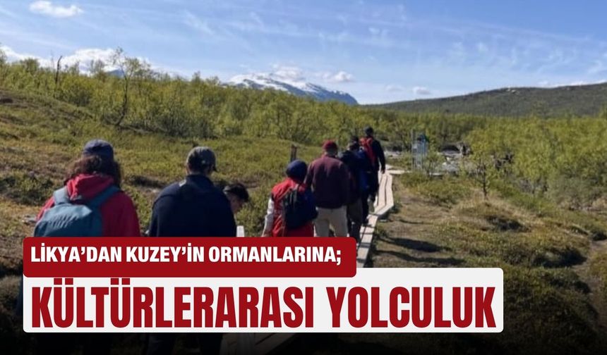 Likya’dan Kuzey’in ormanlarına;  Kültürlerarası yolculuk