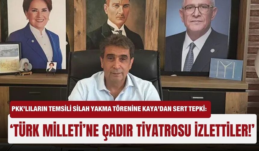 PKK’lıların temsili silah yakma törenine Kaya’dan sert tepki: ‘Türk Milleti’ne çadır tiyatrosu izlettiler!’