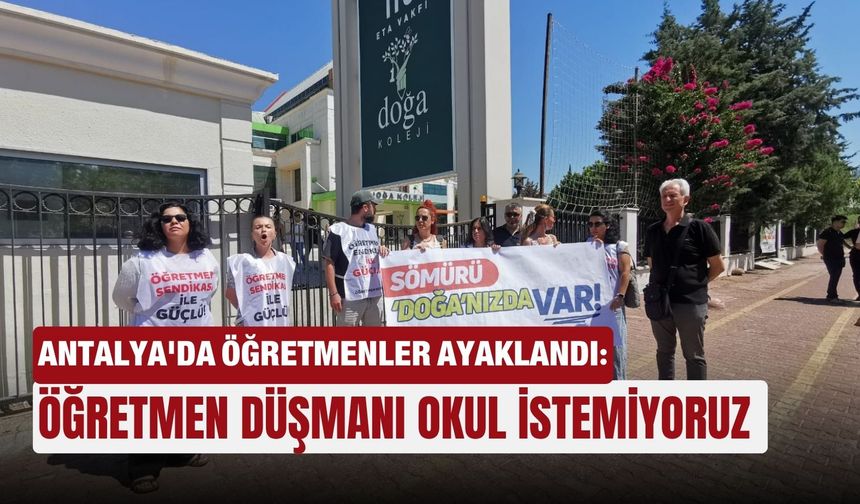 Antalya'da öğretmenler ayaklandı: Öğretmen düşmanı okul istemiyoruz