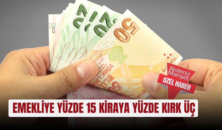 Emekliye yüzde 15 kiraya yüzde kırk üç