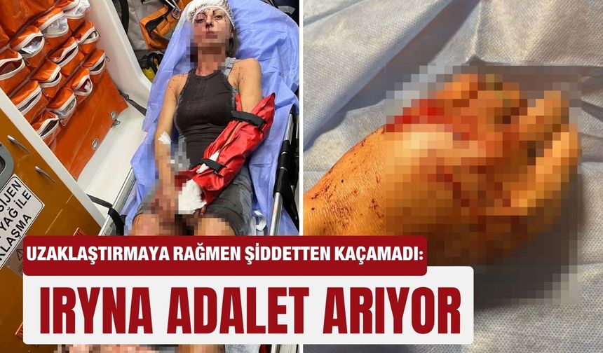 Uzaklaştırmaya rağmen şiddetten kaçamadı: Iryna adalet arıyor