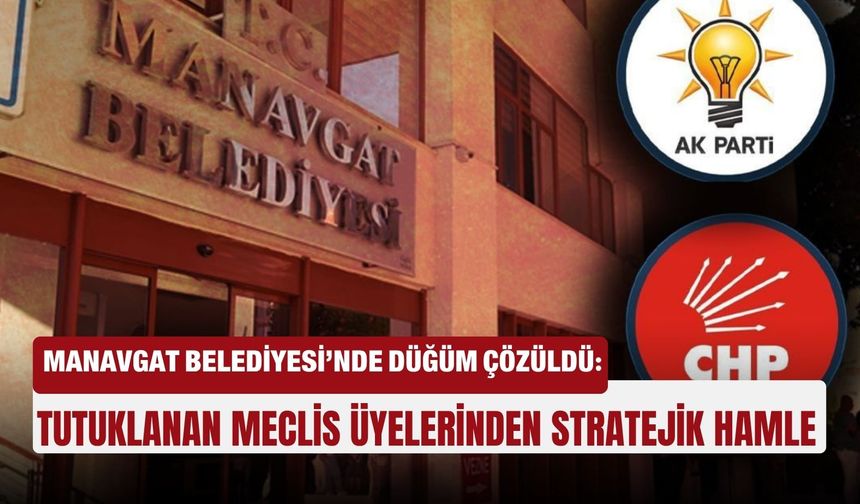 Manavgat Belediyesi’nde düğüm çözüldü: Tutuklanan meclis üyelerinden stratejik hamle