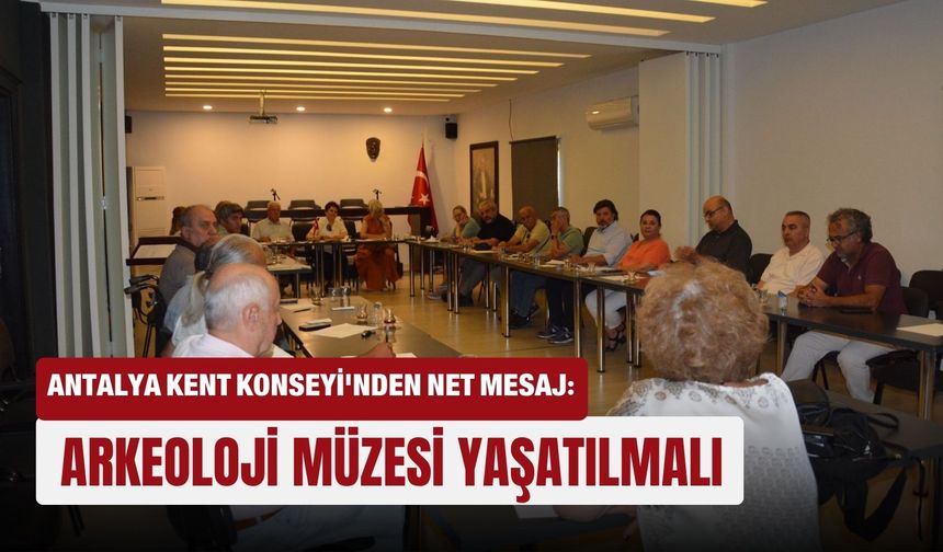 Antalya Kent Konseyi'nden net mesaj: Arkeoloji müzesi yaşatılmalı