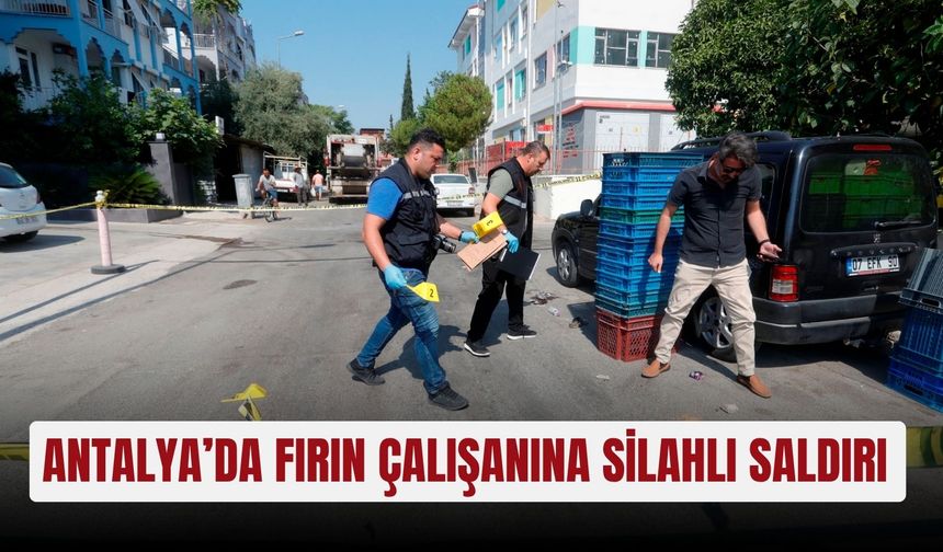 Antalya’da fırın çalışanına silahlı saldırı