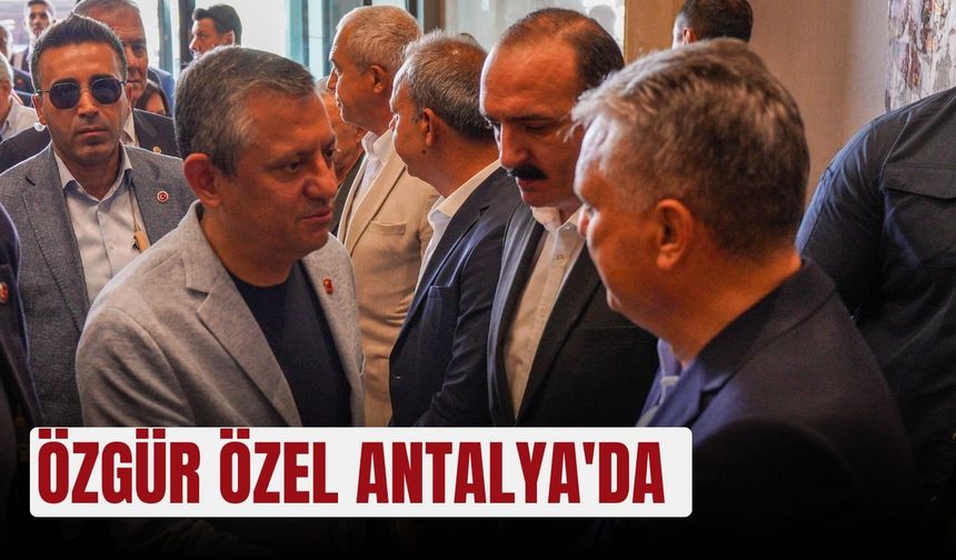 Özgür Özel Antalya'da