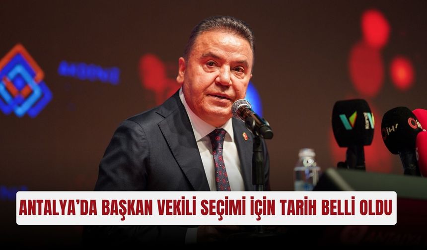 Antalya’da başkan vekili seçimi için tarih belli oldu
