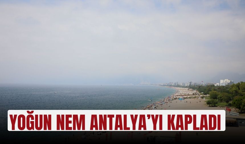 Yoğun nem Antalya’yı kapladı