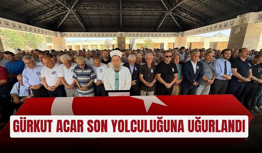 Gürkut Acar son yolculuğuna uğurlandı