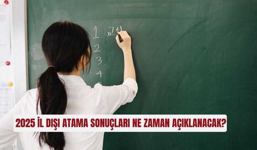 2025 il dışı atama sonuçları ne zaman açıklanacak?