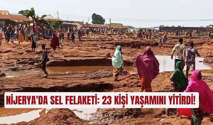 Nijerya'da sel felaketi: 23 kişi yaşamını yitirdi!