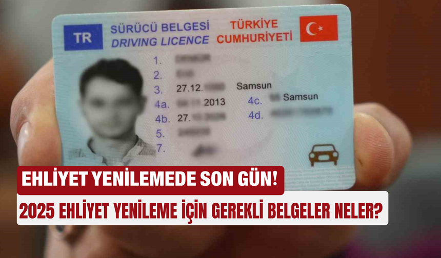 Ehliyet Yenilemede Son Gün! 2025 Ehliyet Yenileme İçin Gerekli Belgeler Neler?