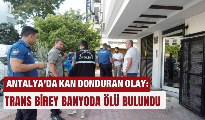 Antalya’da kan donduran olay: Trans birey banyoda ölü bulundu