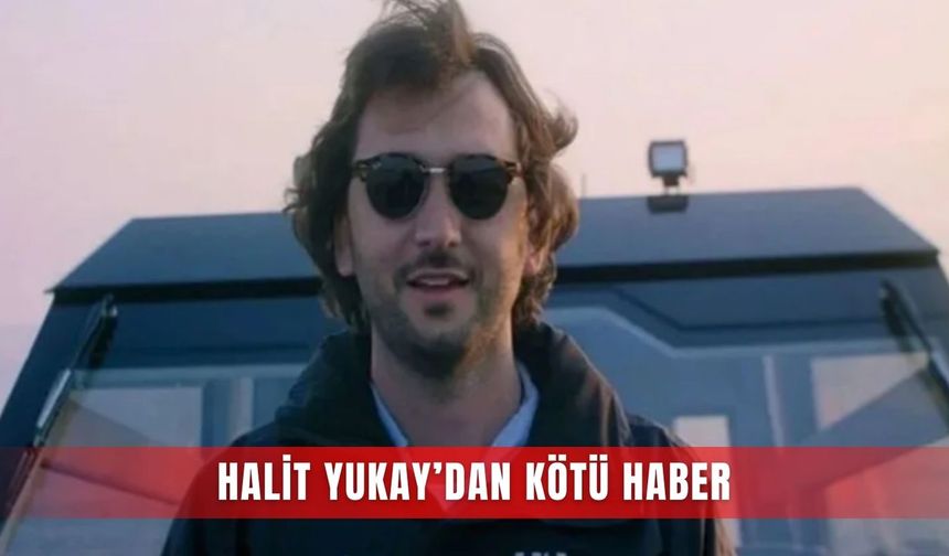 Halit Yukay’dan kötü haber