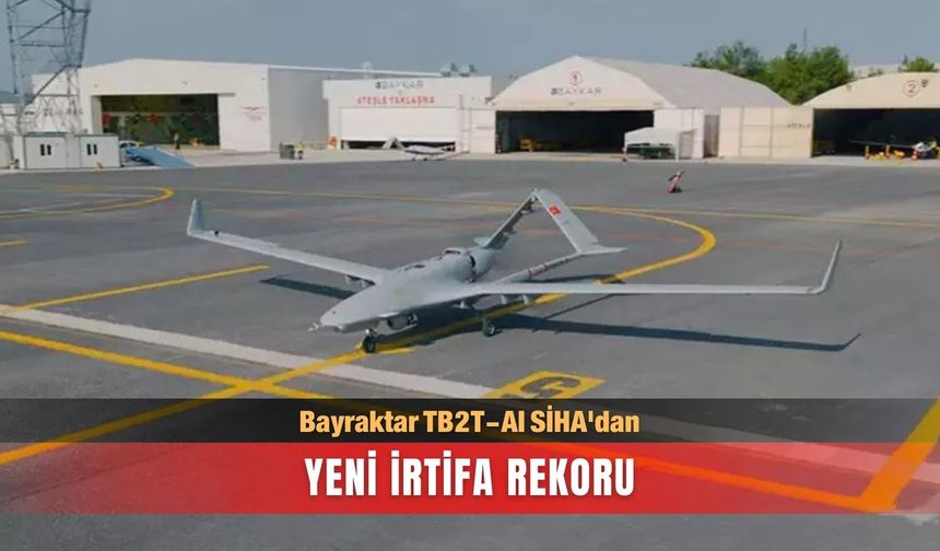 Bayraktar TB2T-AI SİHA'dan yeni irtifa rekoru