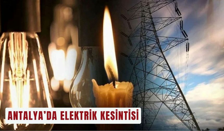 Antalya'nın hangi ilçelerinde elektrik kesintisi var?