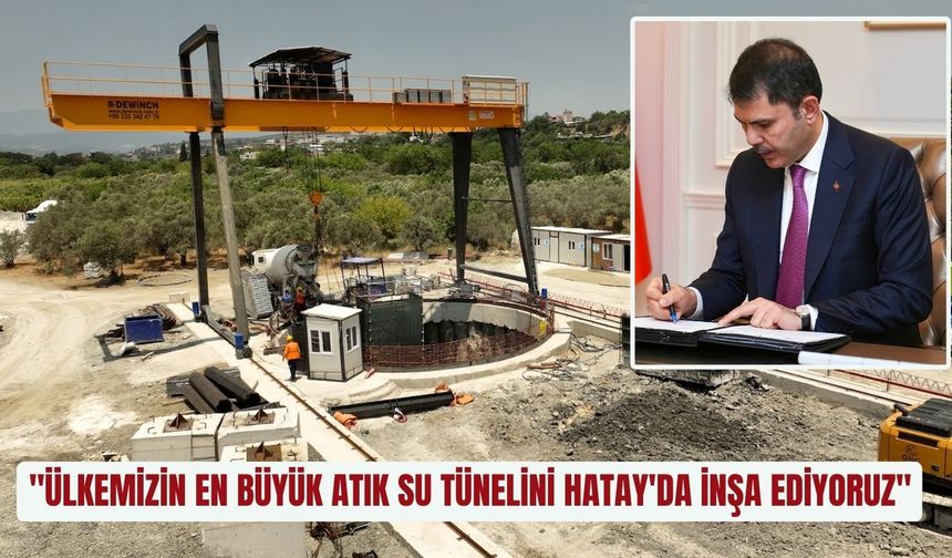 "Ülkemizin en büyük atık su tünelini Hatay'da inşa ediyoruz"