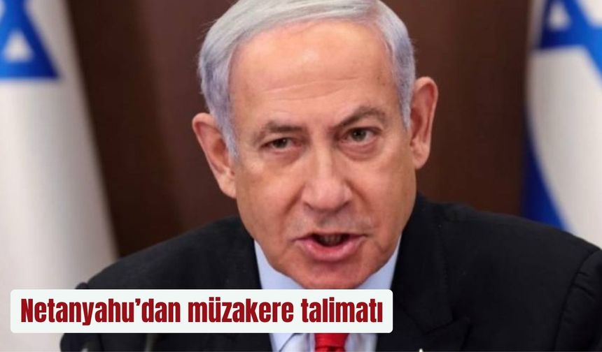 Netanyahu’dan müzakere talimatı