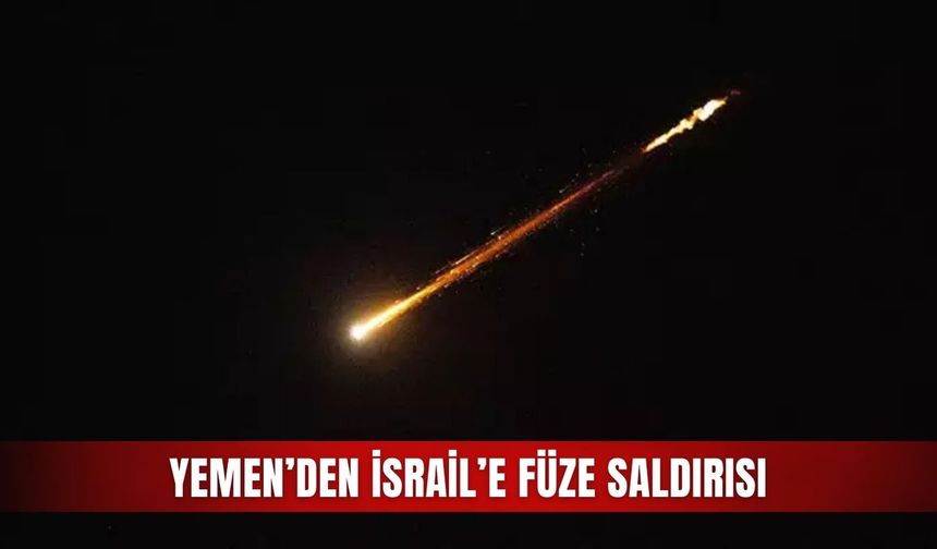 Yemen’den İsrail’e füze saldırısı