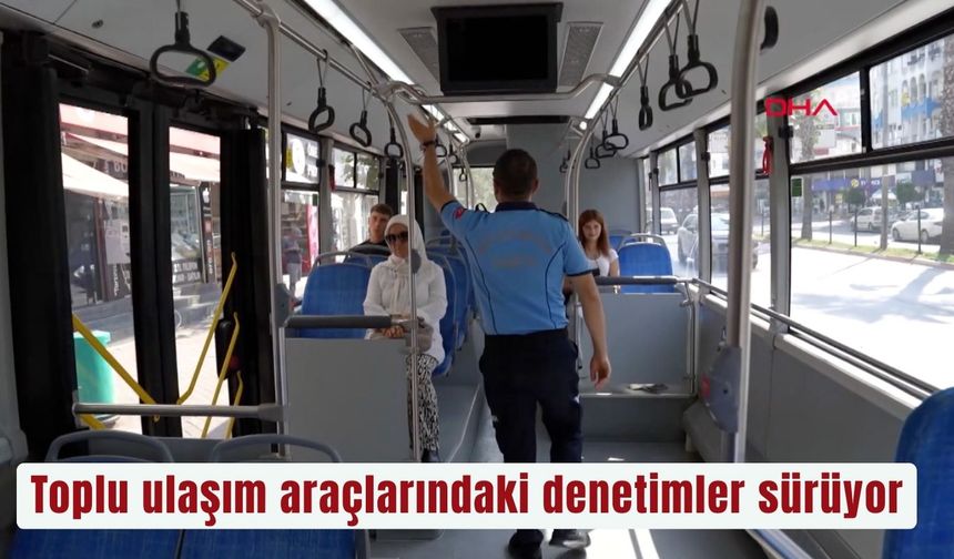 Toplu ulaşım araçlarındaki denetimler sürüyor