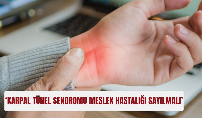 ‘Karpal tünel sendromu meslek hastalığı sayılmalı’