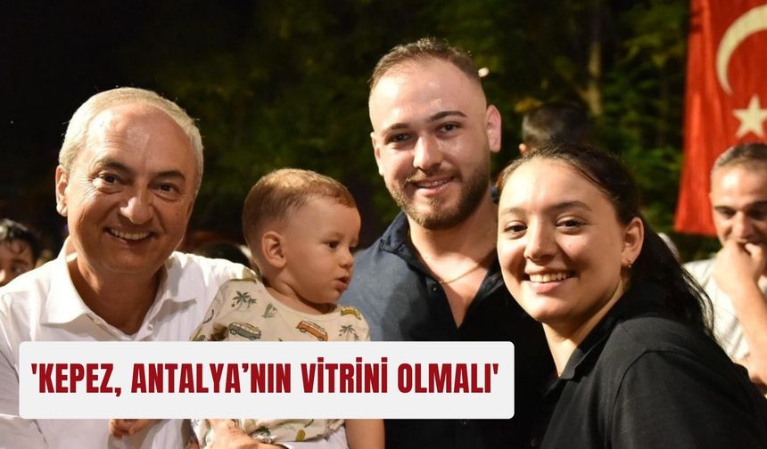 'Kepez, Antalya’nın vitrini olmalı'