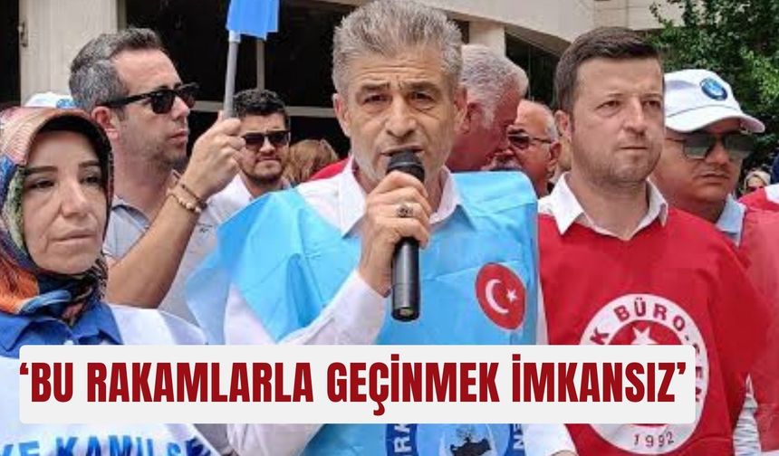 ‘Bu rakamlarla geçinmek imkansız’