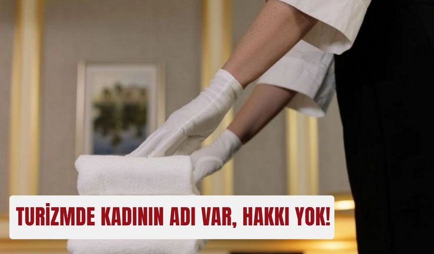 Turizmde kadının adı var, hakkı yok!