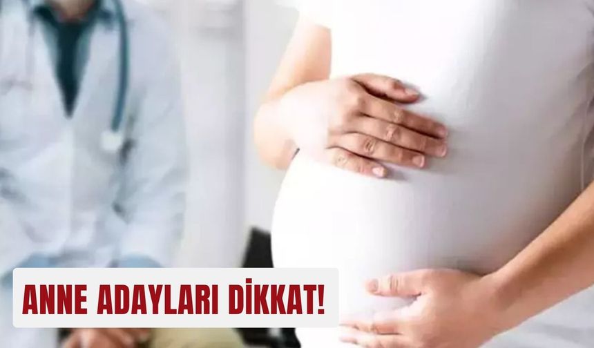 Anne adayları dikkat!