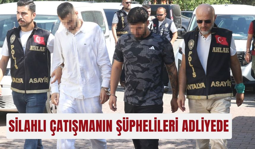 Silahlı çatışmanın şüphelileri adliyede