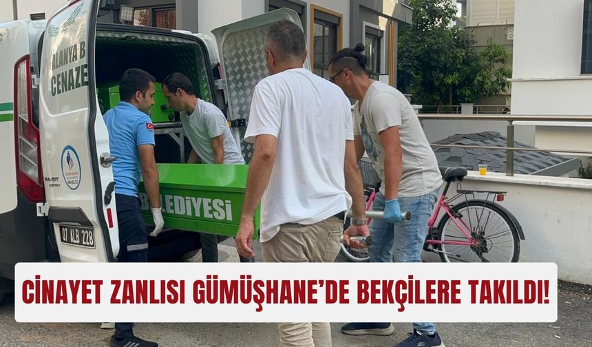 Cinayet zanlısı Gümüşhane’de bekçilere takıldı!