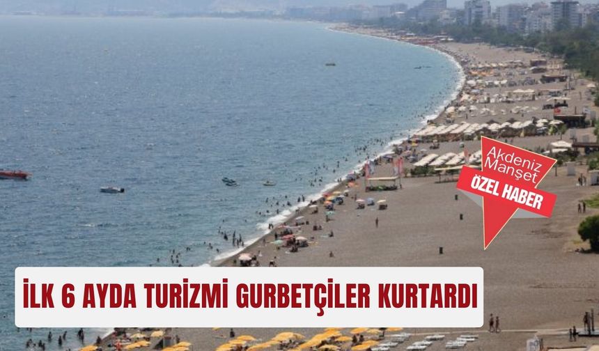 İlk 6 ayda turizmi gurbetçiler kurtardı