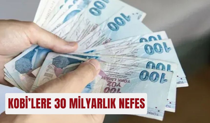 KOBİ’lere 30 milyarlık nefes