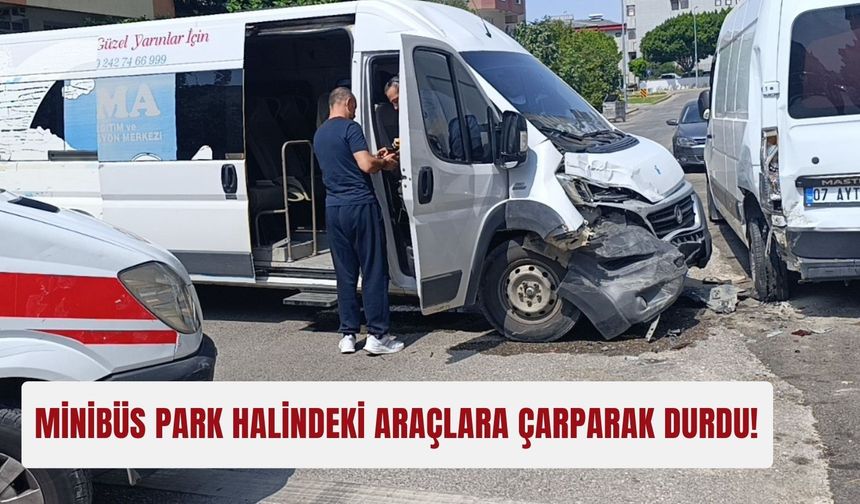 Minibüs park halindeki araçlara çarparak durdu!