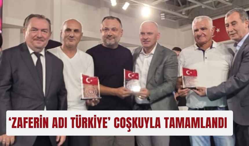 ‘Zaferin Adı Türkiye’ coşkuyla tamamlandı
