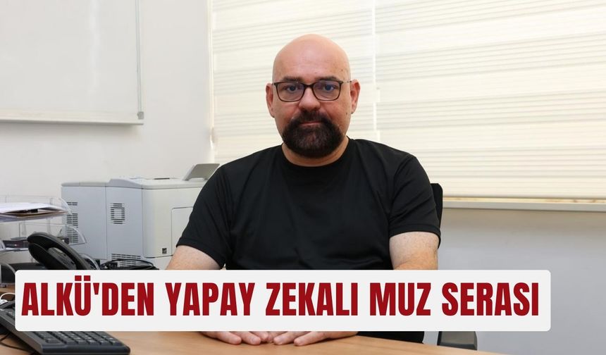 ALKÜ'den yapay zekalı muz serası