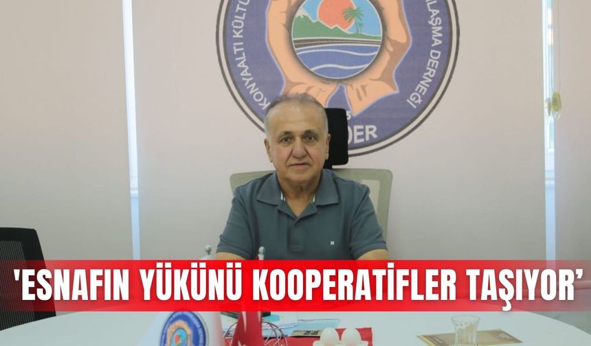 'Esnafın yükünü kooperatifler taşıyor’