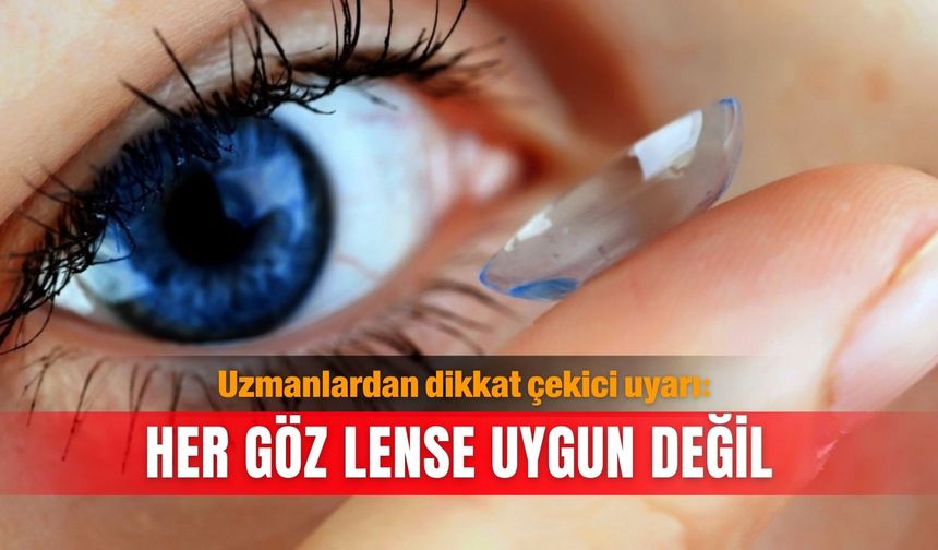 Uzmanlardan dikkat çekici uyarı: Her göz lense uygun değil
