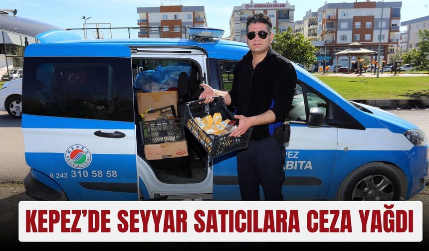 Kepez’de seyyar satıcılara ceza yağdı