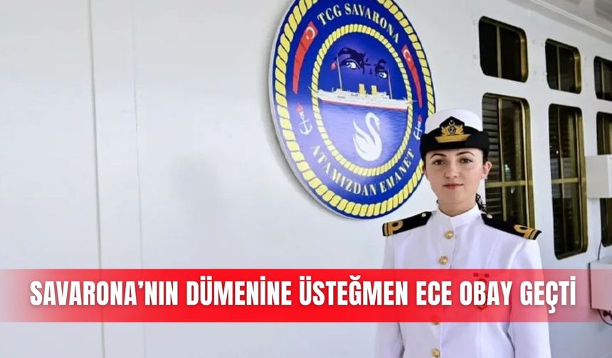 Savarona’nın dümenine Üsteğmen Ece Obay geçti