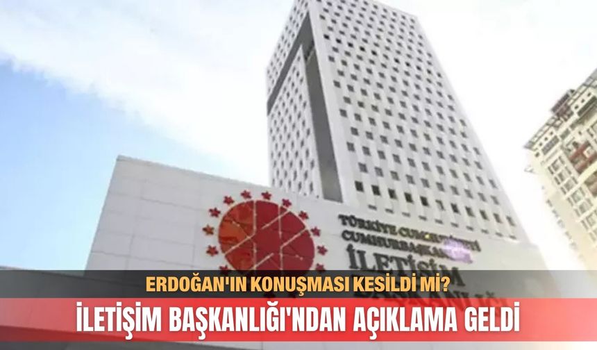 Erdoğan'ın konuşması kesildi mi? İletişim Başkanlığı'ndan açıklama geldi
