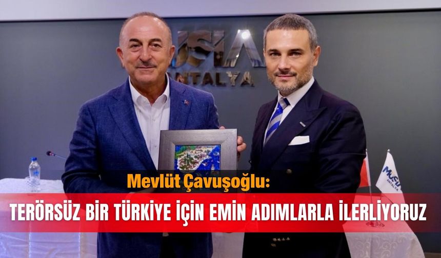 Mevlüt Çavuşoğlu: Terörsüz bir Türkiye için emin adımlarla ilerliyoruz