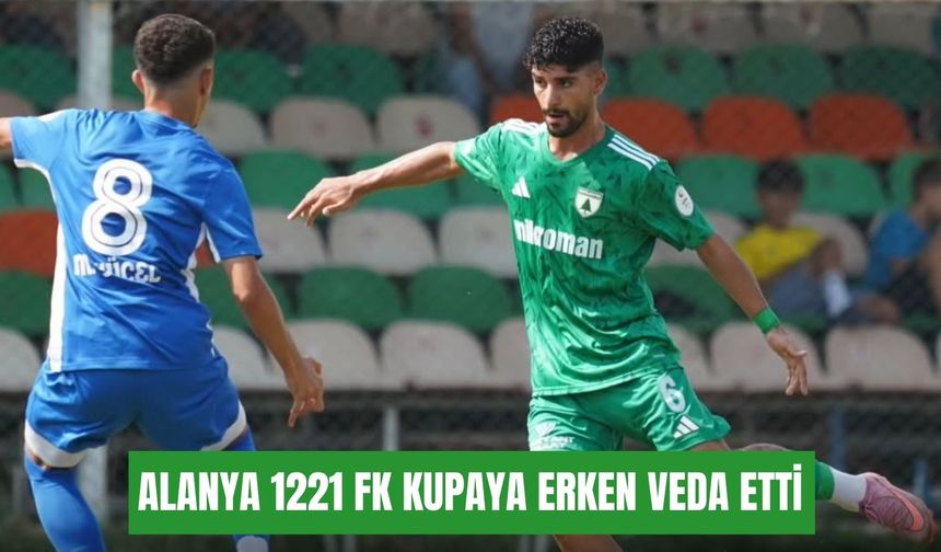 Alanya 1221 FK kupaya erken veda etti: 0-3
