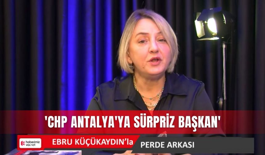 'CHP Antalya'ya sürpriz başkan'
