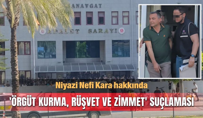 Niyazi Nefi Kara hakkında 'örgüt kurma, rüşvet ve zimmet' suçlaması